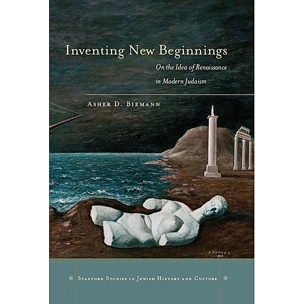 Inventing New Beginnings / Stanford Studies in Jewish History and Culture, Asher D. Biemann