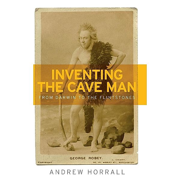 Inventing the cave man, Andrew Horrall