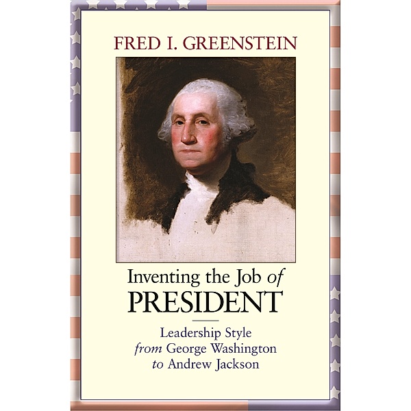 Inventing the Job of President, Fred I. Greenstein