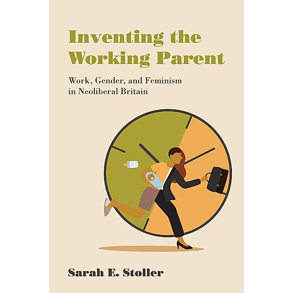 Inventing the Working Parent, Sarah E. Stoller