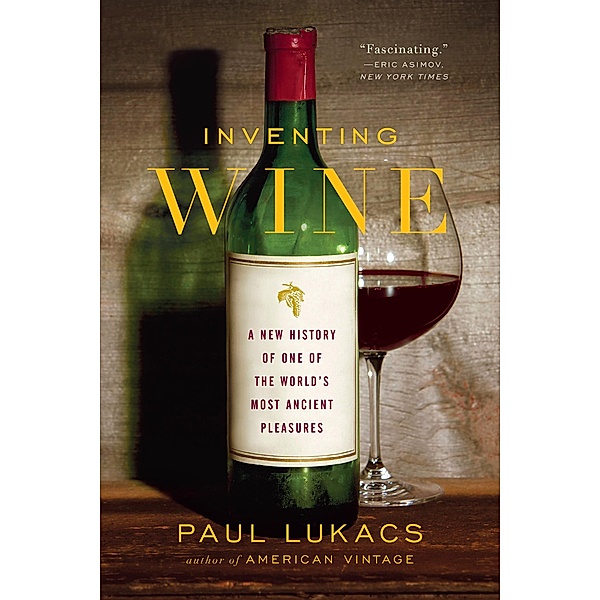 Inventing Wine: A New History of One of the World's Most Ancient Pleasures, Paul Lukacs