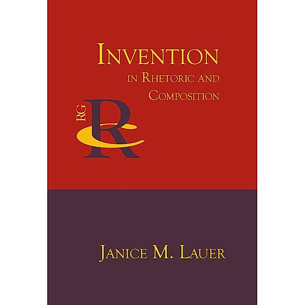 Invention in Rhetoric and Composition / Reference Guides to Rhetoric and Composition, Janice M. Lauer