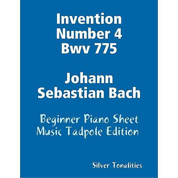 Invention Number 4 Bwv 775 Johann Sebastian Bach - Beginner Piano Sheet Music Tadpole Edition, Silver Tonalities