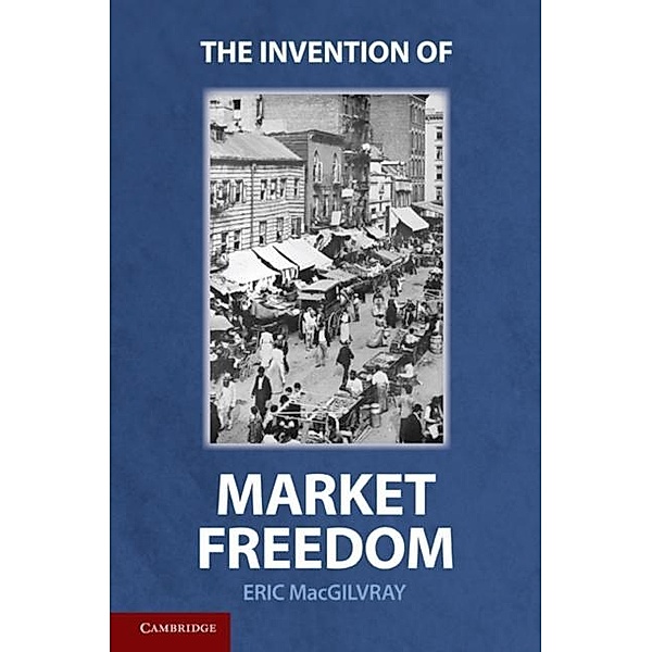 Invention of Market Freedom, Eric MacGilvray