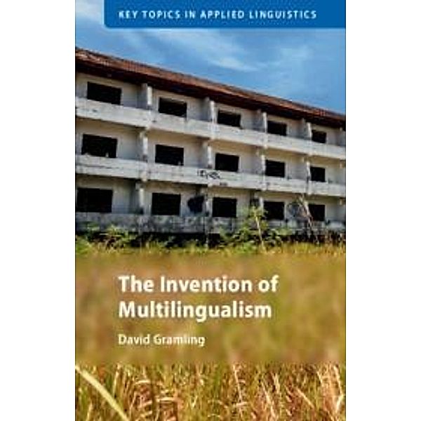 Invention of Multilingualism / Key Topics in Applied Linguistics, David Gramling