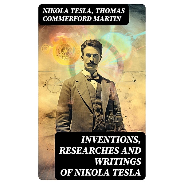 Inventions, Researches and Writings of Nikola Tesla, Nikola Tesla, Thomas Commerford Martin
