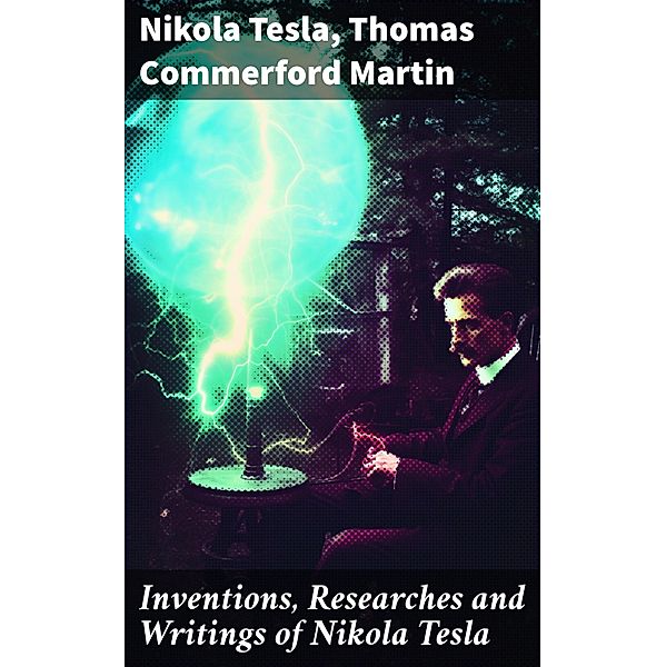 Inventions, Researches and Writings of Nikola Tesla, Nikola Tesla, Thomas Commerford Martin