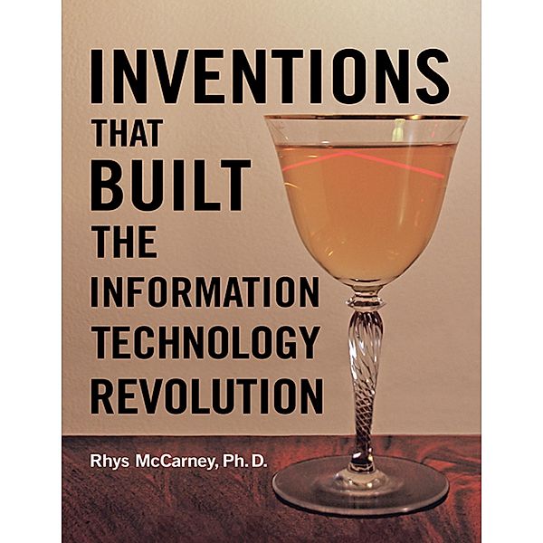 Inventions That Built the Information Technology Revolution, Rhys McCarney Ph. D.