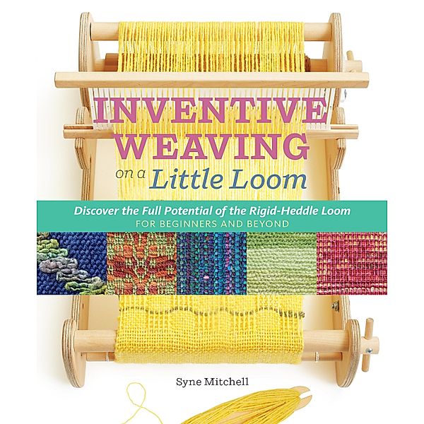 Inventive Weaving on a Little Loom, Syne Mitchell