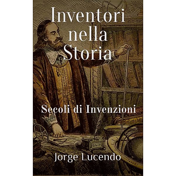 Inventori nella Storia Secoli di Invenzioni, Jorge Lucendo