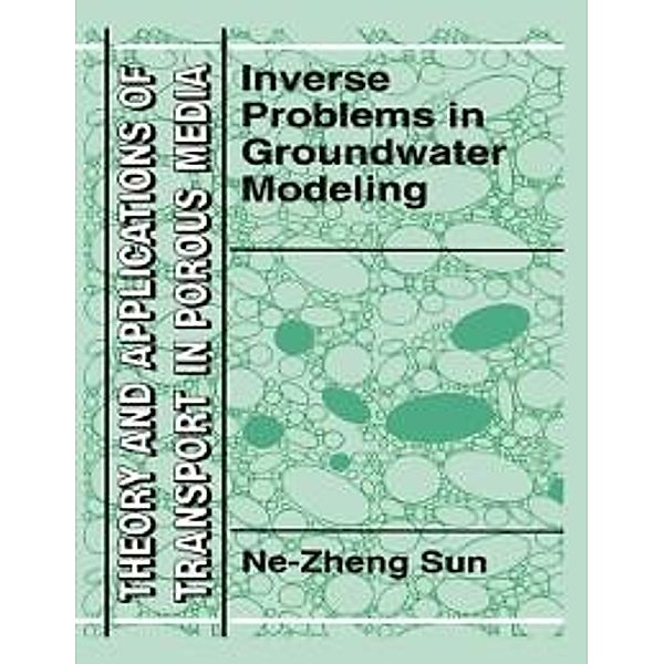 Inverse Problems in Groundwater Modeling / Theory and Applications of Transport in Porous Media Bd.6, Ne-Zheng Sun