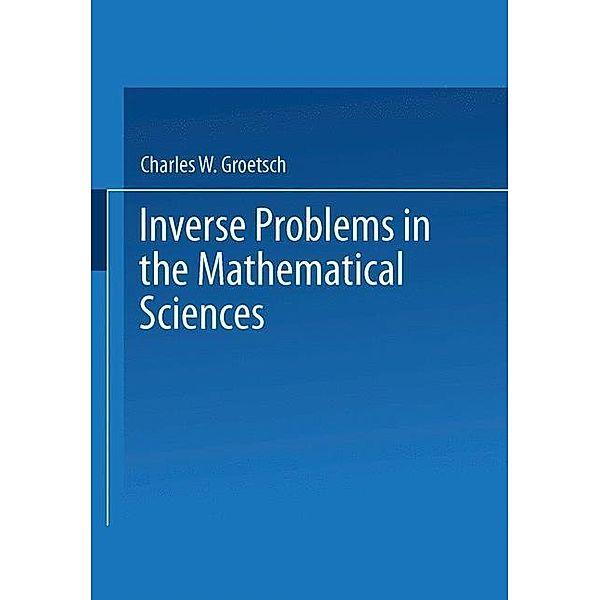 Inverse Problems in the Mathematical Sciences, Charles W. Groetsch