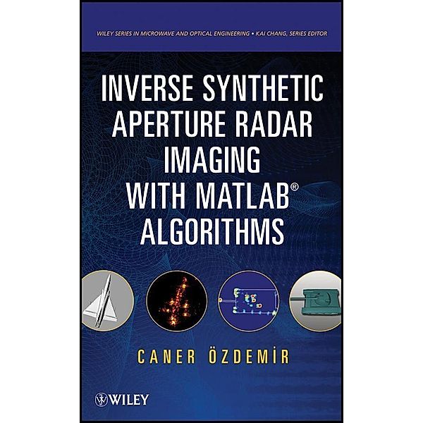 Inverse Synthetic Aperture Radar Imaging With MATLAB Algorithms / Wiley Series in Microwave and Optical Engineering Bd.1, Caner Ozdemir