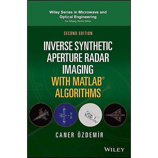 Inverse Synthetic Aperture Radar Imaging With MATLAB Algorithms / Wiley Series in Microwave and Optical Engineering, Caner Ozdemir