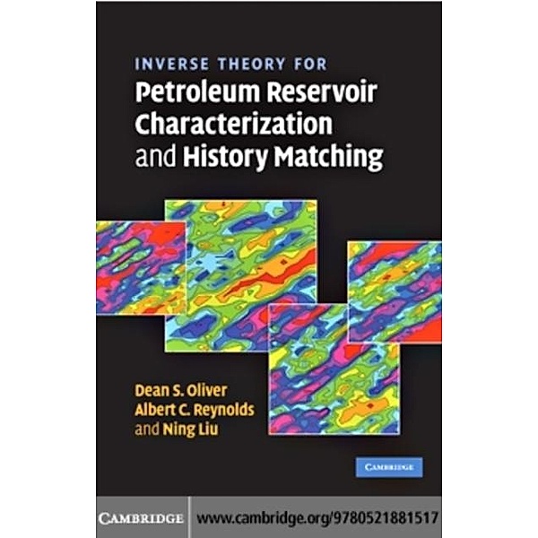 Inverse Theory for Petroleum Reservoir Characterization and History Matching, Dean S. Oliver