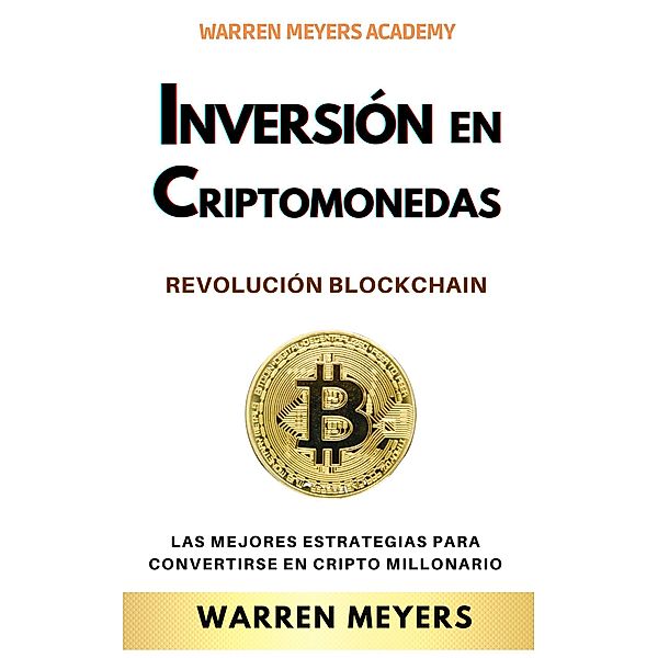 Inversión en Criptomonedas  Revolución Blockchain Las mejores estrategias para convertirse  en cripto millonario (WARREN MEYERS, #5) / WARREN MEYERS, Warren Meyers