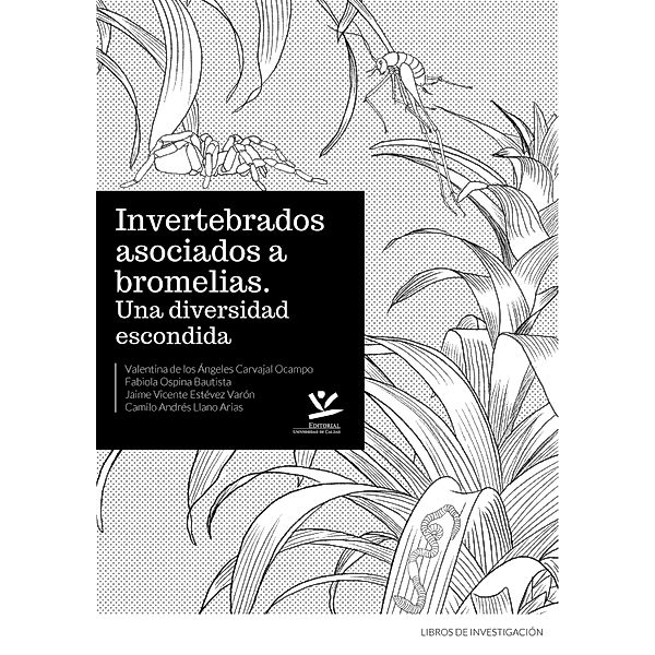 Invertebrados asociados a bromelias / LIBROS DE INVESTIGACIÓN, Valentina los Ángeles Carvajal de Ocampo, Fabiola Ospina Bautista, Jaime Vicente Estévez Varón, Camilo Andrés Llano Arias