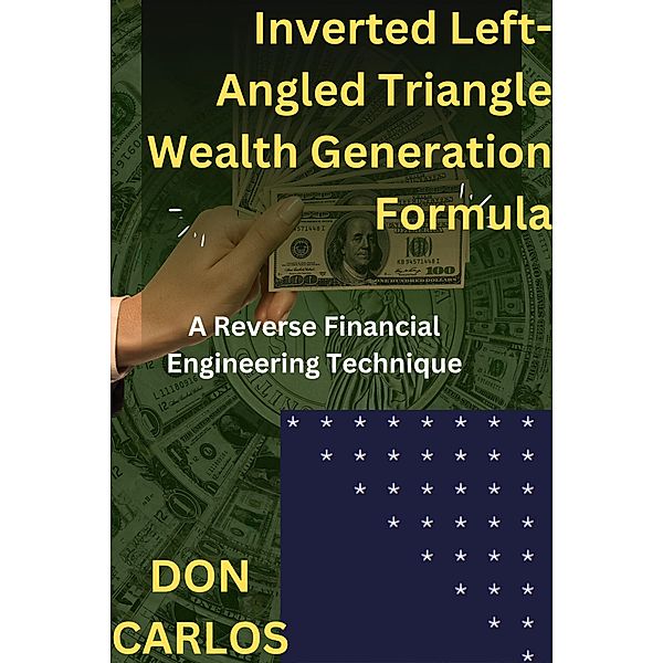 Inverted Left- Angled Triangle Wealth Generation Formula, Don Carlos