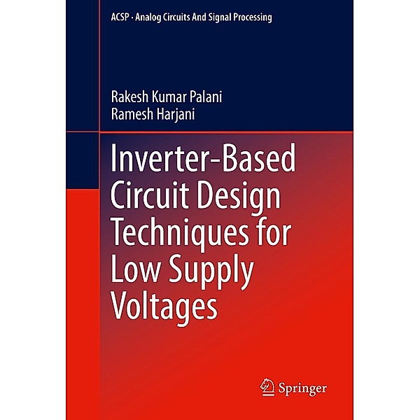Inverter-Based Circuit Design Techniques for Low Supply Voltages / Analog Circuits and Signal Processing, Rakesh Kumar Palani, Ramesh Harjani