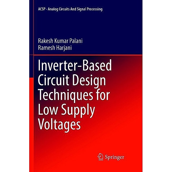 Inverter-Based Circuit Design Techniques for Low Supply Voltages, Rakesh Kumar Palani, Ramesh Harjani