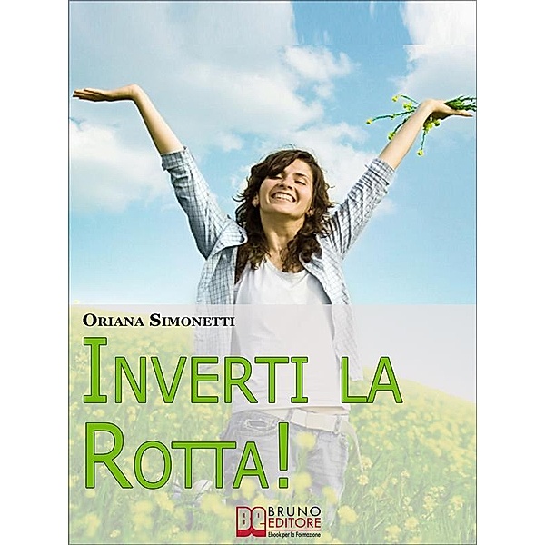 Inverti la Rotta. 7 Percorsi Interiori per Cambiare la tua Vita. (Ebook Italiano - Anteprima Gratis), Oriana Simonetti