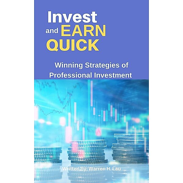 Invest and Earn Quick (Winning Strategies of Professional Investment) / Winning Strategies of Professional Investment, Warren H. Lau