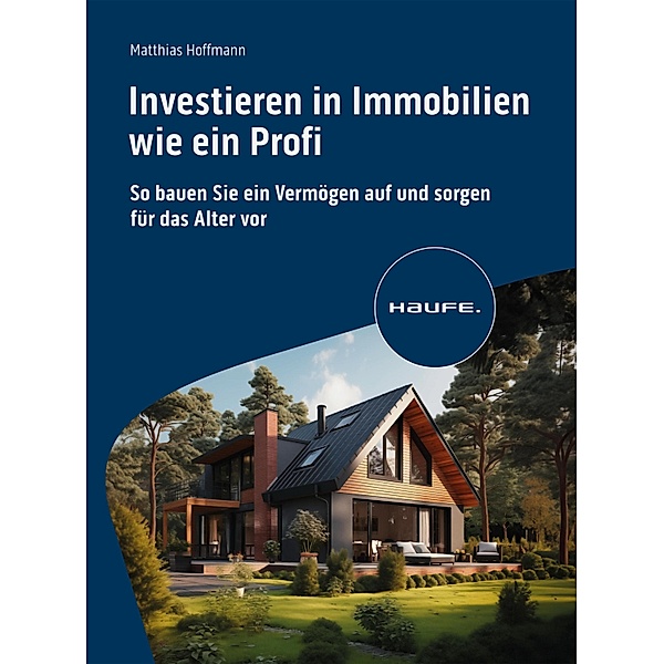 Investieren in Immobilien wie ein Profi / Haufe Fachbuch, Matthias Hoffmann