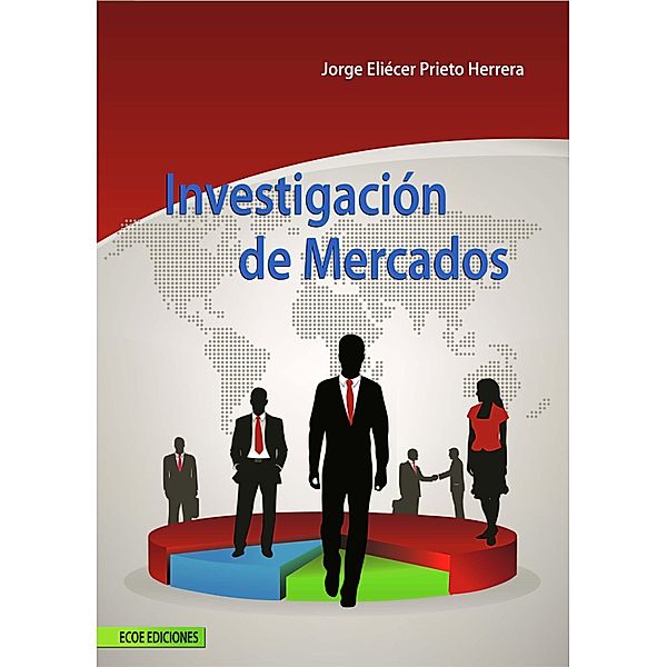 Investigación de mercados - 1ra edición, Jorge Eliécer Prieto Herrera