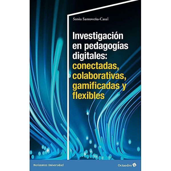 Investigación en pedagogías digitales: conectadas, colaborativas, gamificadas y flexibles / Horizontes Universidad, Sonia Santoveña-Casal