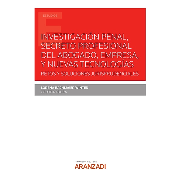 Investigación penal, secreto profesional del abogado, empresa, y nuevas tecnologías / Estudios, Lorena Bachmaier Winter