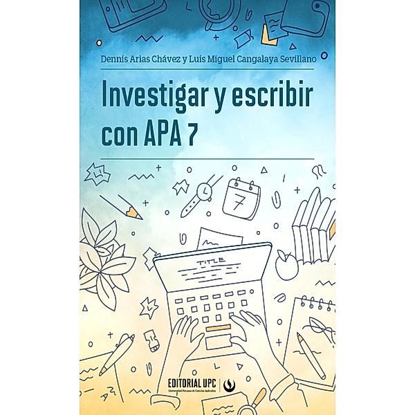 Investigar y escribir con APA 7 / Estudios y ensayos, Dennis Arias Chávez, Luis Miguel Cangalaya Sevillano