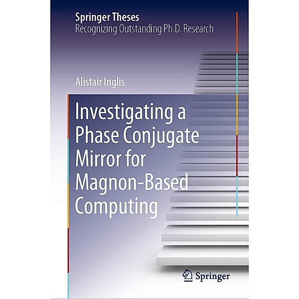 Investigating a Phase Conjugate Mirror for Magnon-Based Computing / Springer Theses, Alistair Inglis