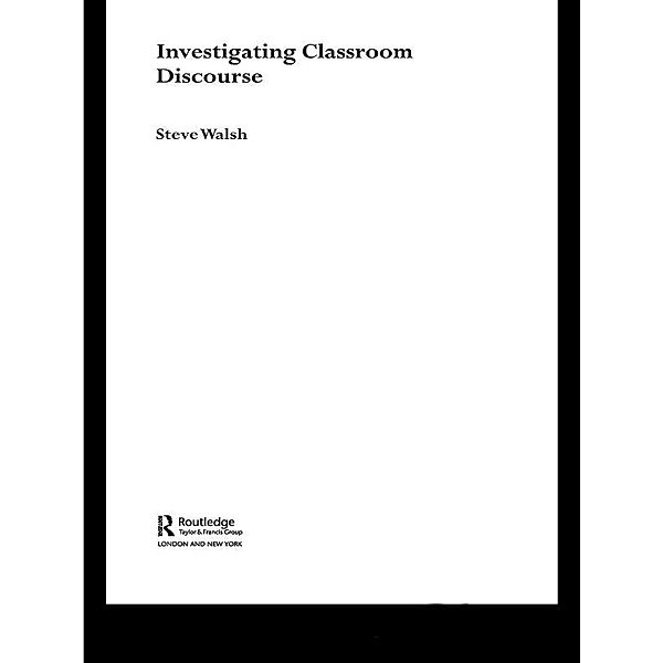 Investigating Classroom Discourse, Steve Walsh
