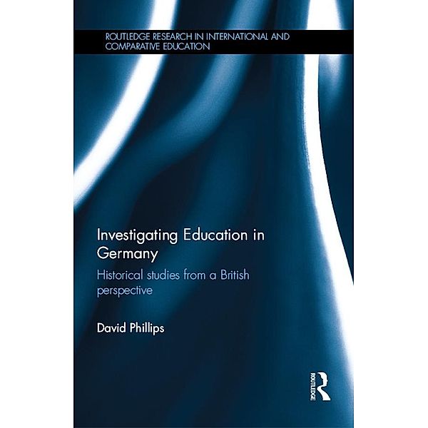 Investigating Education in Germany / Routledge Research in International and Comparative Education, David Phillips