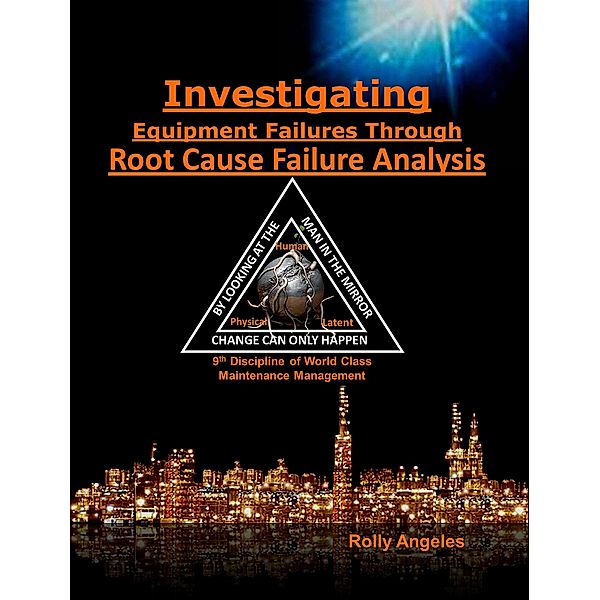 Investigating Equipment Failures Through Root Cause Failure Analysis,  9th Discipline on World Class Maintenance Management (1, #9) / 1, Rolly Angeles
