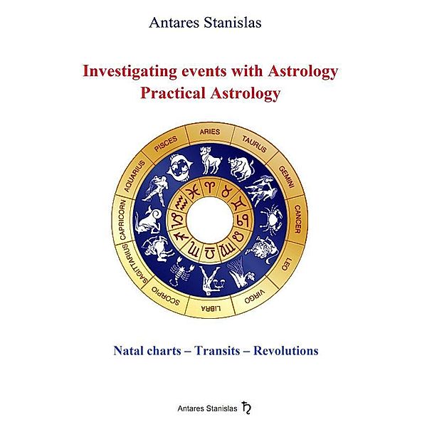 Investigating Events with Astrology: Practical Astrology, Antares Stanislas