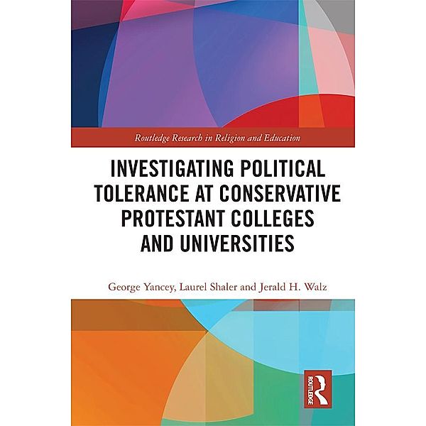 Investigating Political Tolerance at Conservative Protestant Colleges and Universities, George Yancey, Laurel Shaler, Jerald Walz