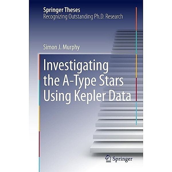 Investigating the A-Type Stars Using Kepler Data / Springer Theses, Simon J. Murphy