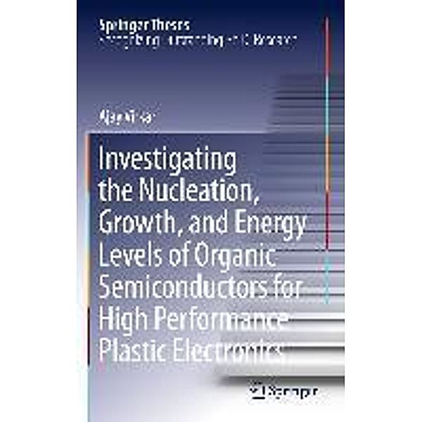 Investigating the Nucleation, Growth, and Energy Levels of Organic Semiconductors for High Performance Plastic Electronics / Springer Theses, Ajay Virkar