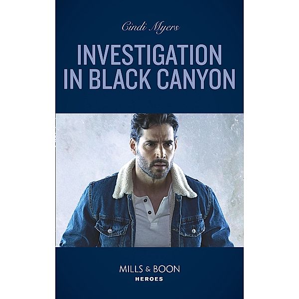 Investigation In Black Canyon (Mills & Boon Heroes) (The Ranger Brigade: Rocky Mountain Manhunt, Book 1) / Heroes, Cindi Myers
