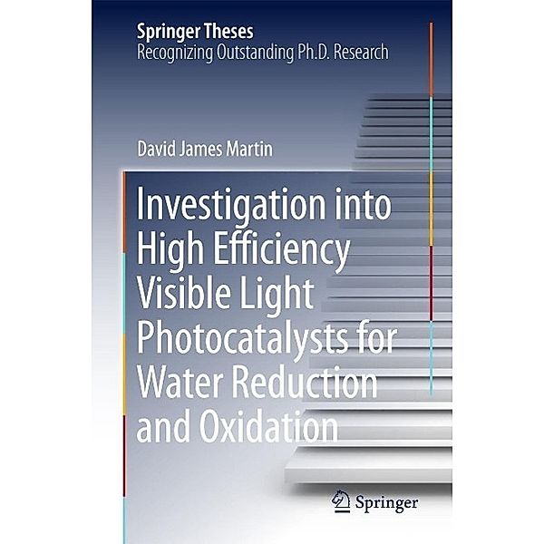 Investigation into High Efficiency Visible Light Photocatalysts for Water Reduction and Oxidation / Springer Theses, David James Martin