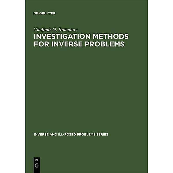 Investigation Methods for Inverse Problems / Inverse and Ill-Posed Problems Series Bd.34, Vladimir G. Romanov