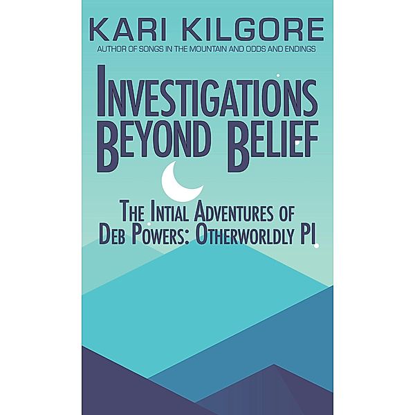 Investigations Beyond Belief: The Intitial Adventures of Deb Powers: Otherworldly PI / Deb Powers: Otherworldly PI, Kari Kilgore