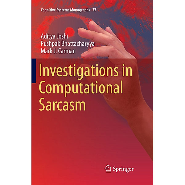 Investigations in Computational Sarcasm, Aditya Joshi, Pushpak Bhattacharyya, Mark J. Carman