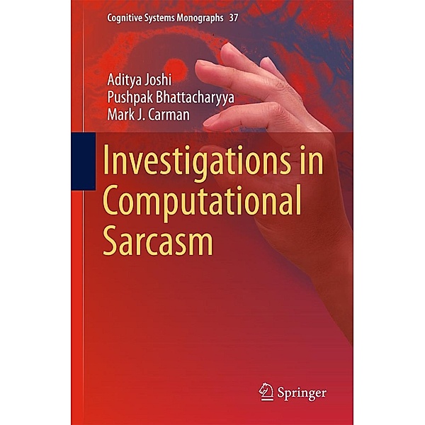 Investigations in Computational Sarcasm / Cognitive Systems Monographs Bd.37, Aditya Joshi, Pushpak Bhattacharyya, Mark J. Carman