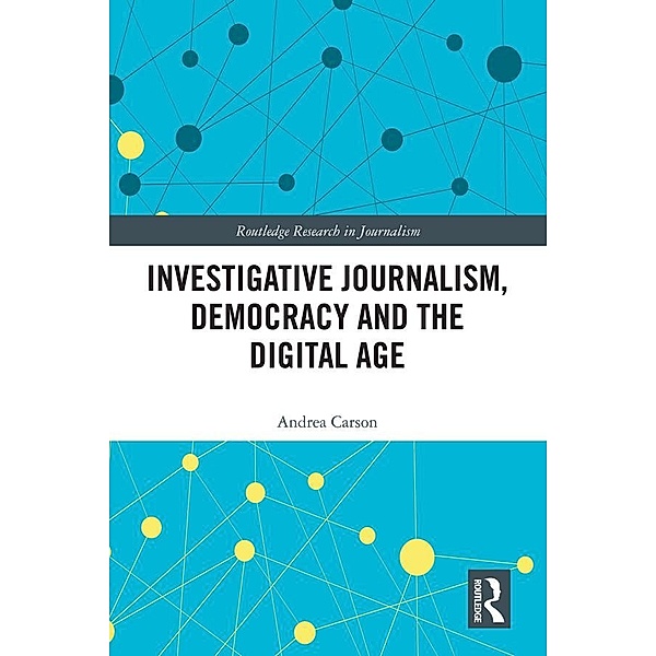 Investigative Journalism, Democracy and the Digital Age, Andrea Carson