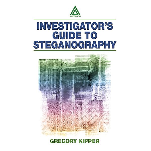 Investigator's Guide to Steganography, Gregory Kipper