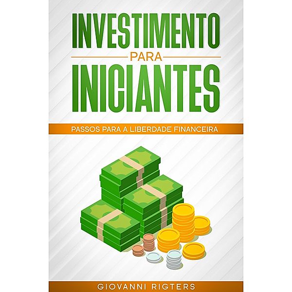 Investimento para iniciantes: Passos para a liberdade financeira, Giovanni Rigters