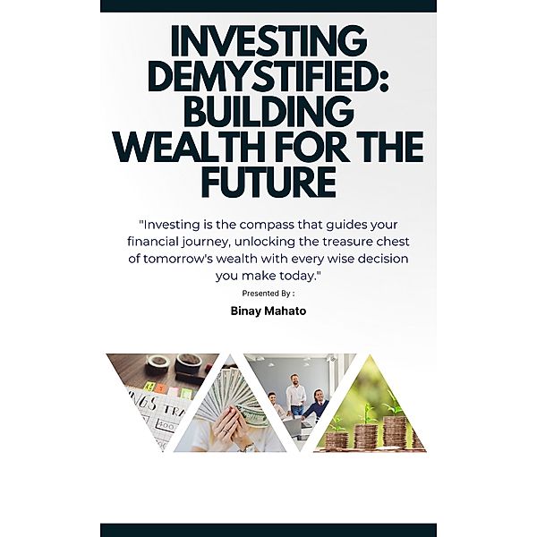 Investing Demystified: Building Wealth for the Future, Binay Mahato
