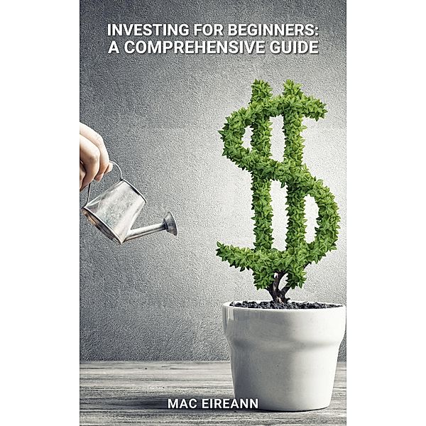 Investing for Beginners: A Comprehensive Guide, Mac Eireann